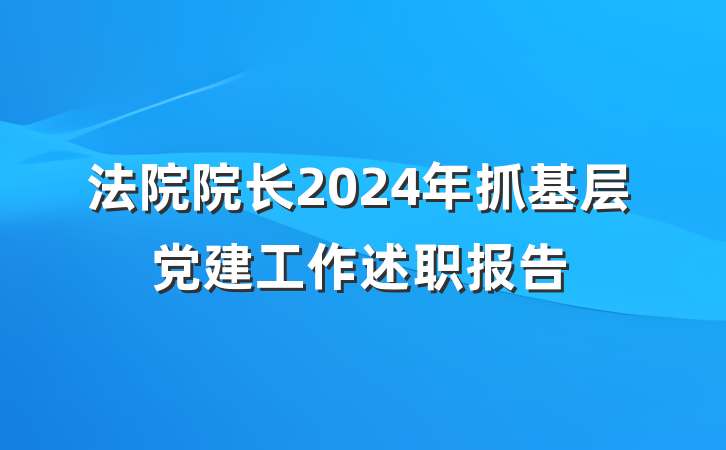 法院院长2024年抓基层党建工作述职报告