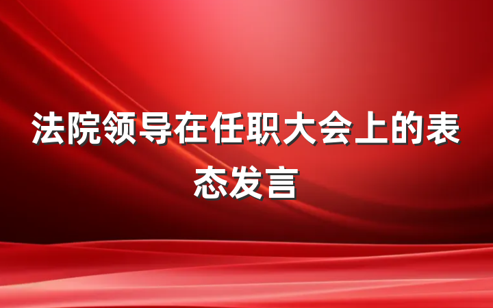 法院领导在任职大会上的表态发言