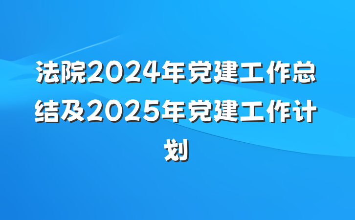 法院2024年党建工作总结及2025年党建工作计划