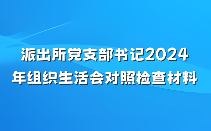 派出所党支部书记2024年组织生活会对照检查材料