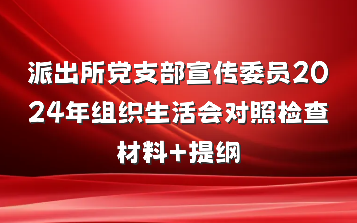 派出所党支部宣传委员2024年组织生活会对照检查材料 提纲