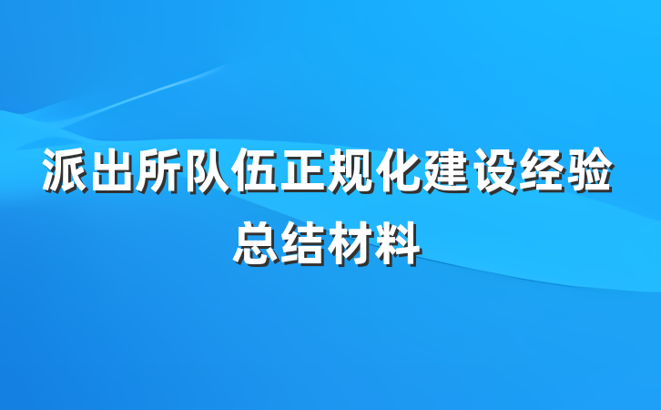 派出所队伍正规化建设经验总结材料