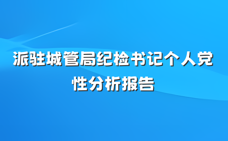 派驻城管局纪检书记个人党性分析报告