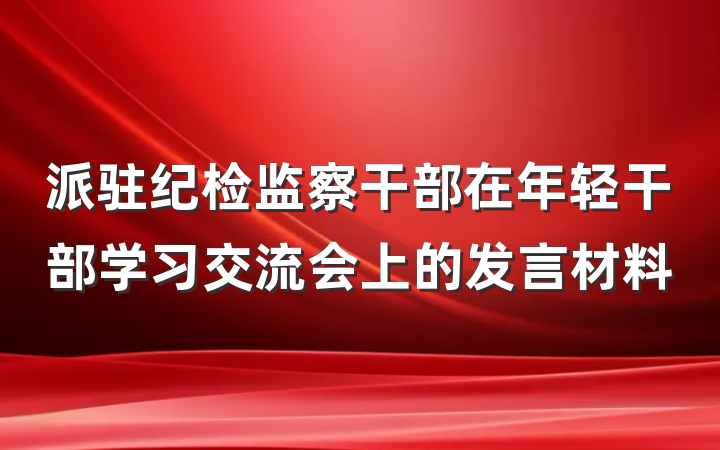 派驻纪检监察干部在年轻干部学习交流会上的发言材料