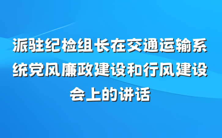 派驻纪检组长在交通运输系统党风廉政建设和行风建设会上的讲话