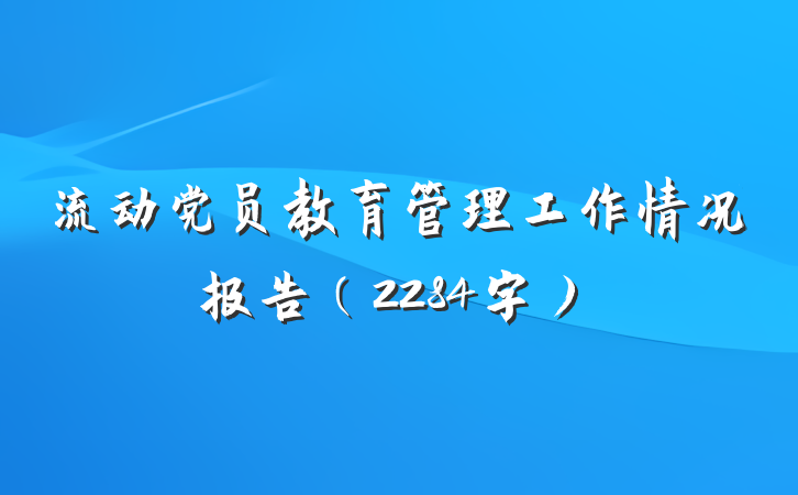 流动党员教育管理工作情况报告（2284字）
