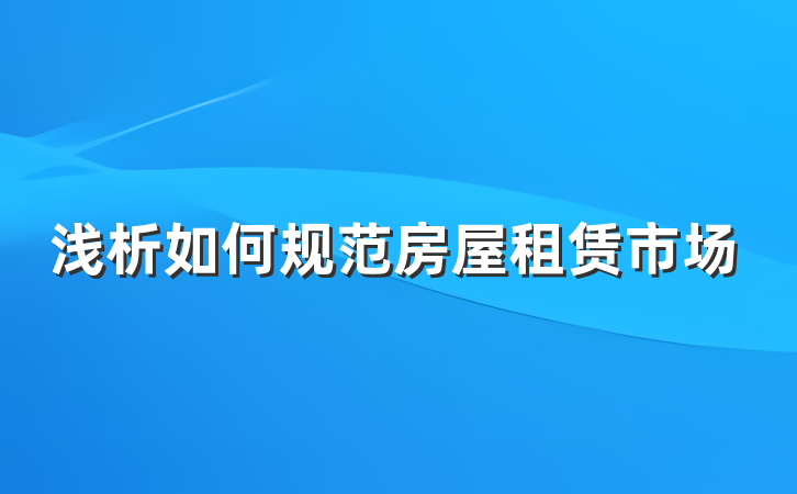 浅析如何规范房屋租赁市场