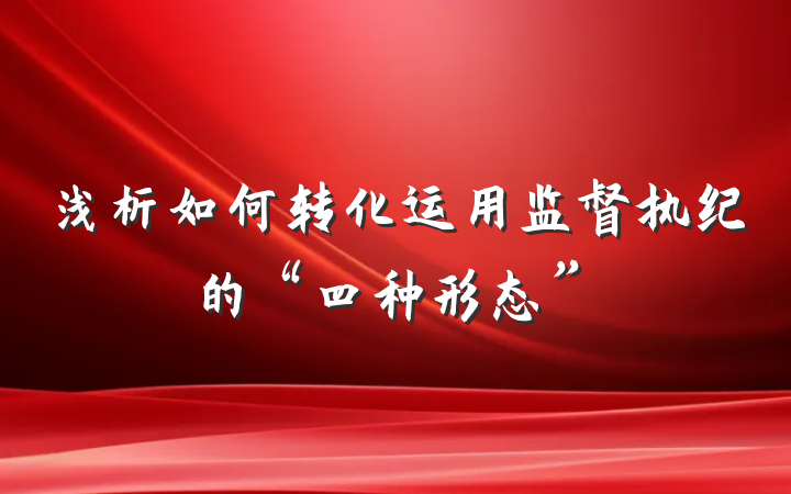 浅析如何转化运用监督执纪的“四种形态”