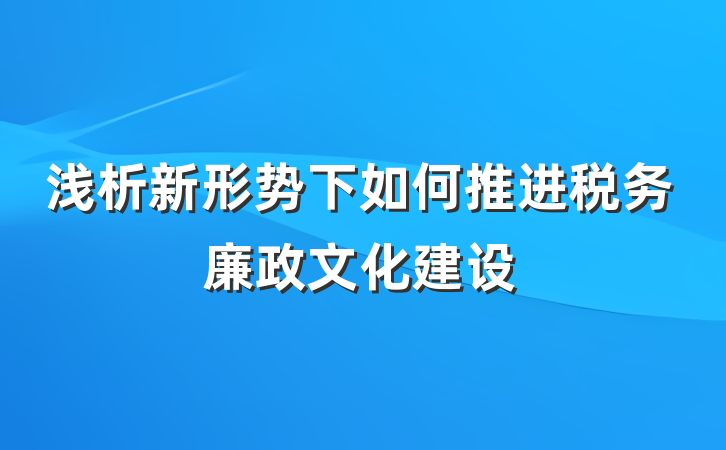 浅析新形势下如何推进税务廉政文化建设