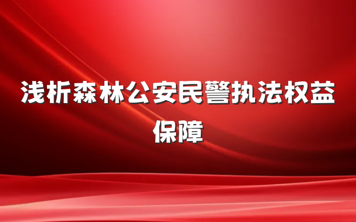 浅析森林公安民警执法权益保障