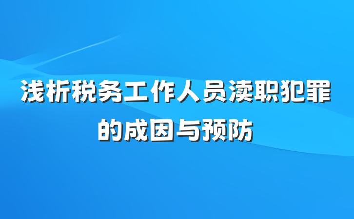 浅析税务工作人员渎职犯罪的成因与预防