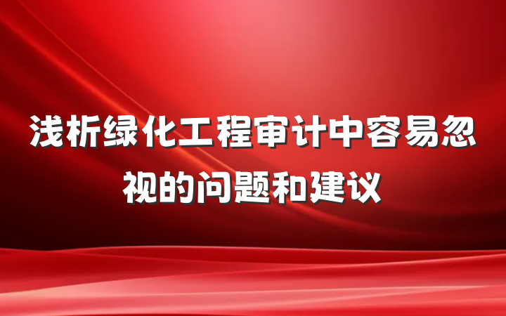 浅析绿化工程审计中容易忽视的问题和建议
