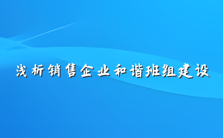 浅析销售企业和谐班组建设