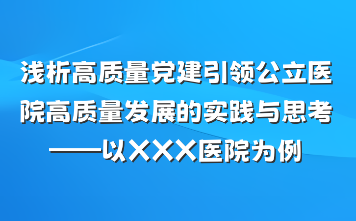 浅析高质量党建引领公立医院高质量发展的实践与思考——以XXX医院为例