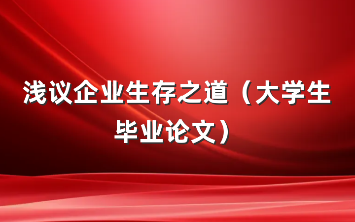 浅议企业生存之道（大学生毕业论文）
