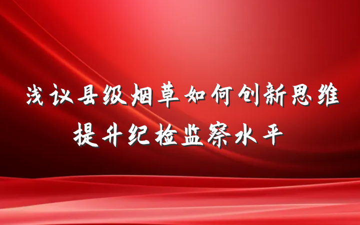 浅议县级烟草如何创新思维提升纪检监察水平