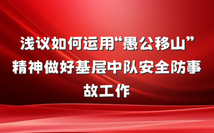 浅议如何运用“愚公移山”精神做好基层中队安全防事故工作
