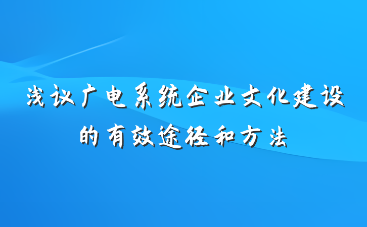 浅议广电系统企业文化建设的有效途径和方法
