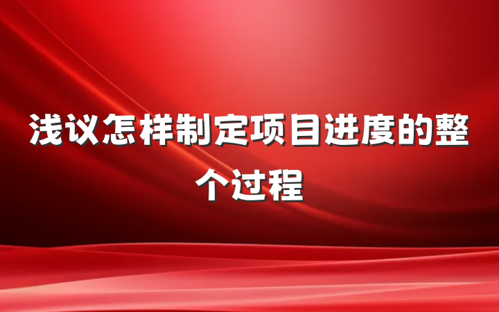 浅议怎样制定项目进度的整个过程