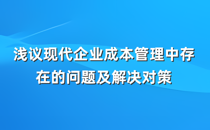 浅议现代企业成本管理中存在的问题及解决对策