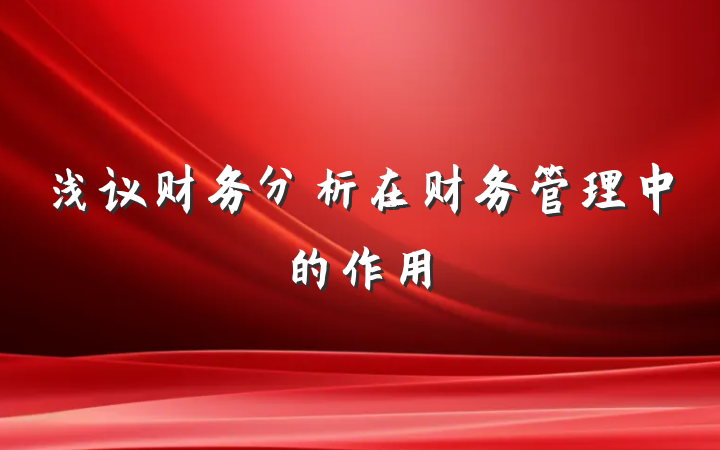 浅议财务分析在财务管理中的作用