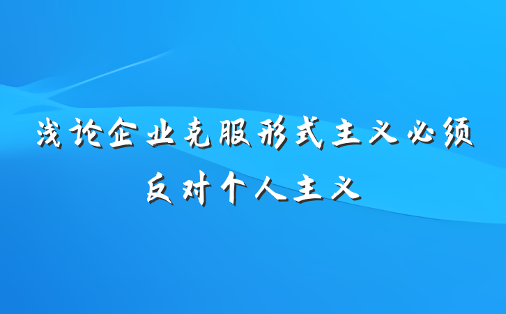 浅论企业克服形式主义必须反对个人主义