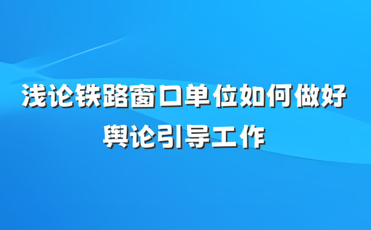 浅论铁路窗口单位如何做好舆论引导工作