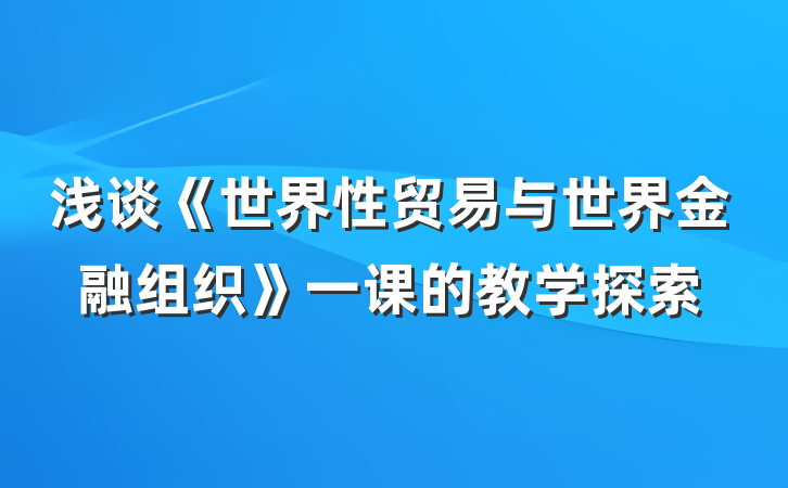 浅谈《世界性贸易与世界金融组织》一课的教学探索