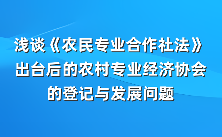 浅谈《农民专业合作社法》出台后的农村专业经济协会的登记与发展问题