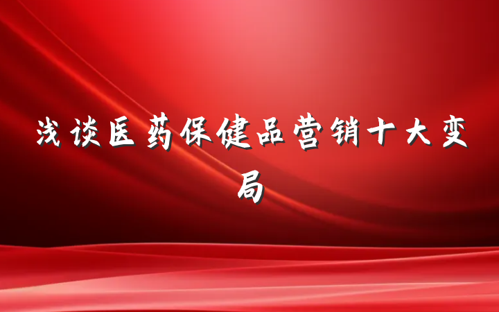 浅谈医药保健品营销十大变局