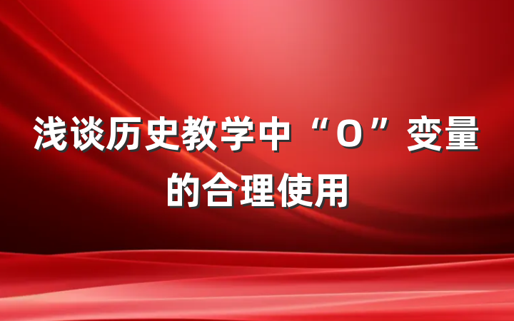 浅谈历史教学中“Ｏ”变量的合理使用