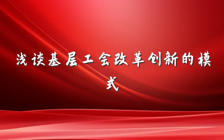 浅谈基层工会改革创新的模式