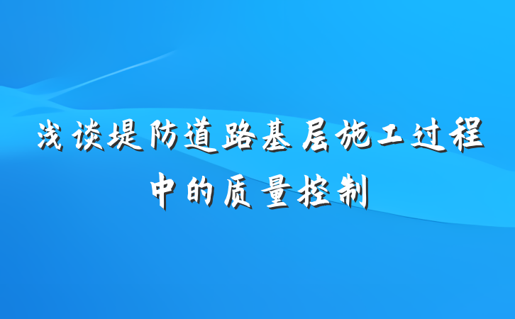 浅谈堤防道路基层施工过程中的质量控制