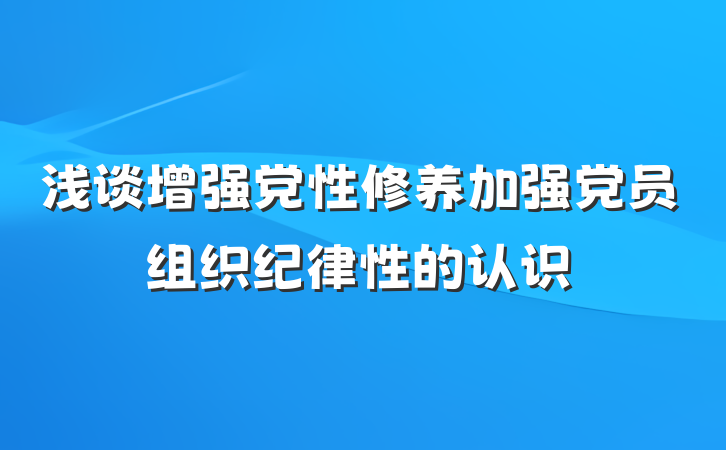 浅谈增强党性修养加强党员组织纪律性的认识