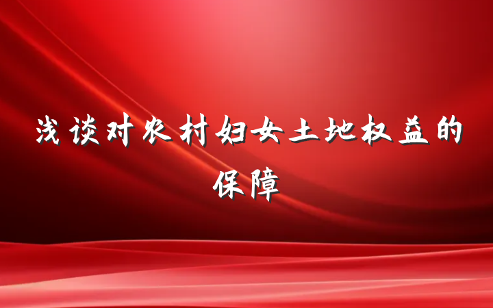 浅谈对农村妇女土地权益的保障