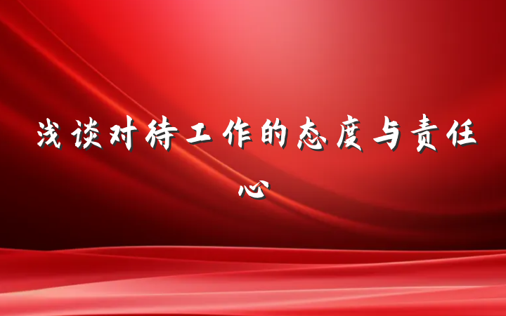 浅谈对待工作的态度与责任心