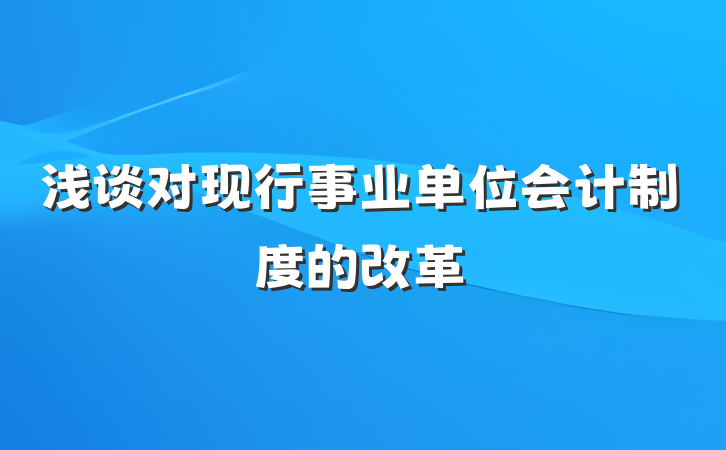 浅谈对现行事业单位会计制度的改革