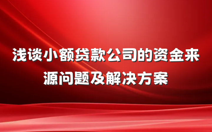 浅谈小额贷款公司的资金来源问题及解决方案