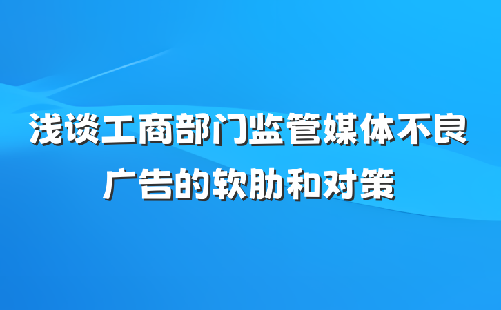 浅谈工商部门监管媒体不良广告的软肋和对策