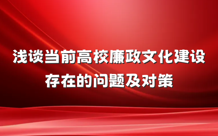 浅谈当前高校廉政文化建设存在的问题及对策