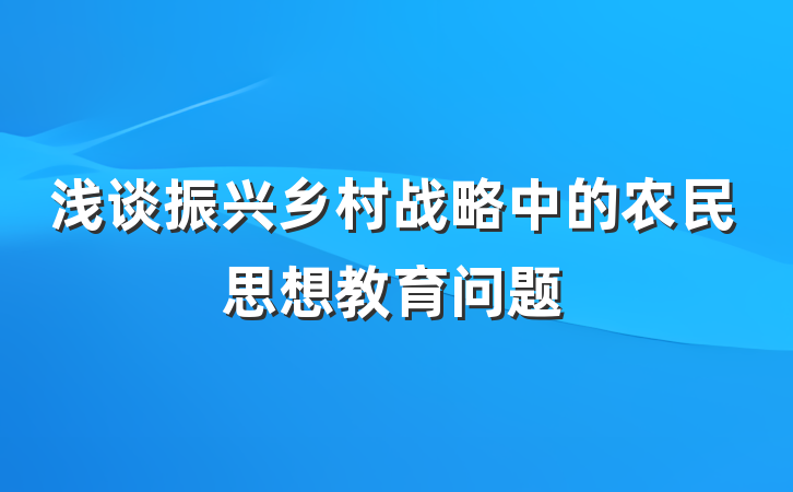 浅谈振兴乡村战略中的农民思想教育问题