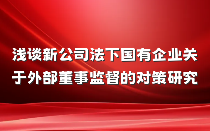 浅谈新公司法下国有企业关于外部董事监督的对策研究