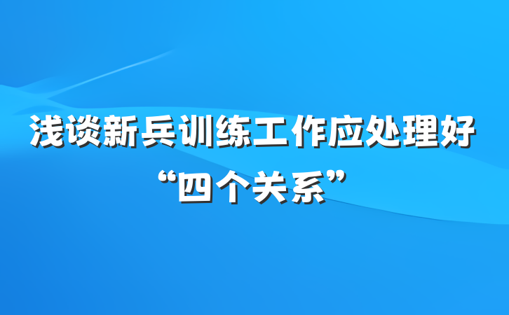 浅谈新兵训练工作应处理好“四个关系”