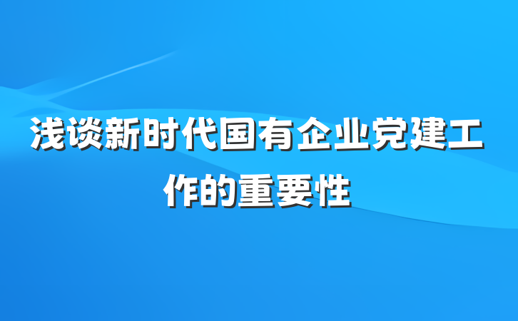 浅谈新时代国有企业党建工作的重要性
