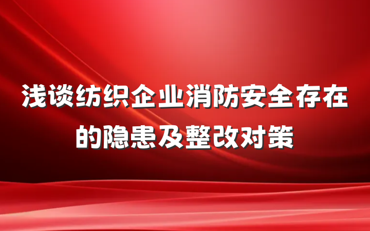浅谈纺织企业消防安全存在的隐患及整改对策