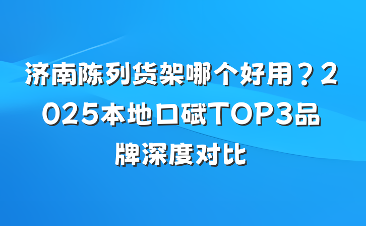济南陈列货架哪个好用？2025本地口碑TOP3品牌深度对比