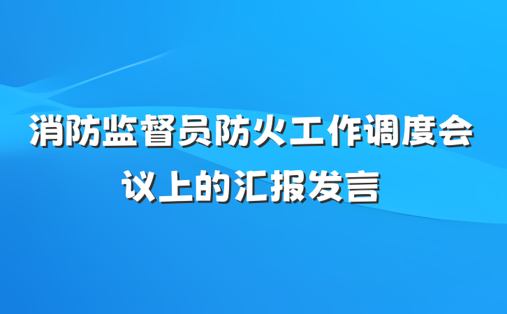 消防监督员防火工作调度会议上的汇报发言