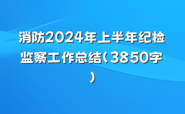 消防2024年上半年纪检监察工作总结（3850字）