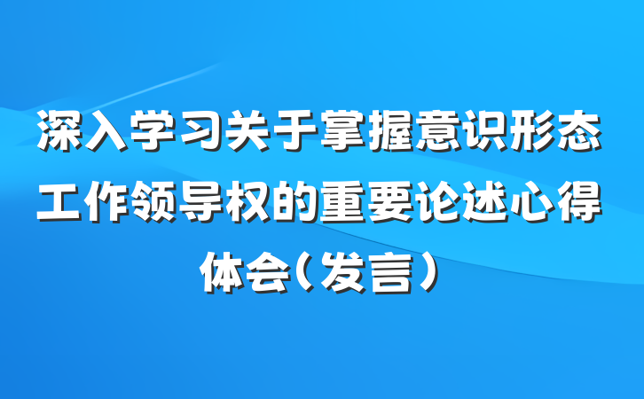 深入学习关于掌握意识形态工作领导权的重要论述心得体会（发言）