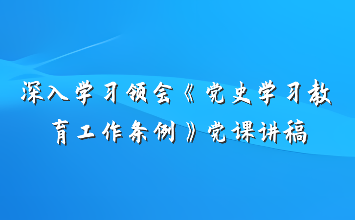 深入学习领会《党史学习教育工作条例》党课讲稿